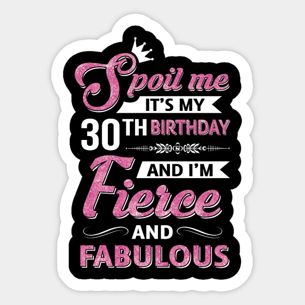 Spoil Me It's My 30Th Birthday And I'm Fierce And Fabulous Sticker by Marks Kayla